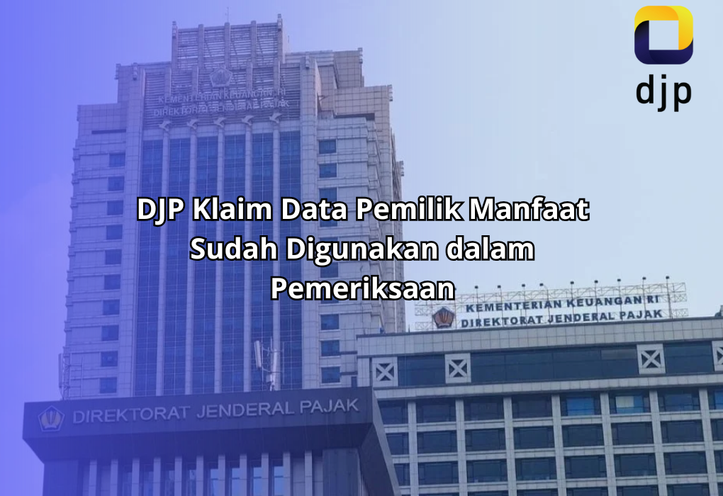 DJP Klaim Data Pemilik Manfaat Sudah Dimanfaatkan dalam Pemeriksaan Pajak