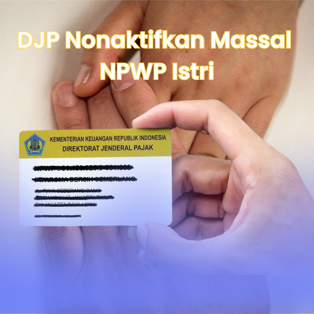 DJP Nonaktifkan Massal NPWP Istri yang Masuk DUK Suami: Tujuan, Dampak, dan Cara Mengatasinya
