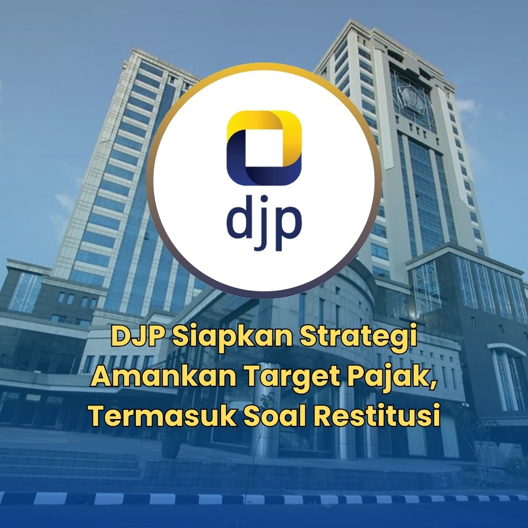 DJP Siapkan Strategi Amankan Target Pajak, Termasuk Soal Restitusi